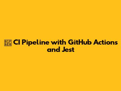 🛠️ CI Pipeline with GitHub Actions and Jest