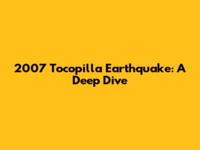 2007 Tocopilla Earthquake: A Deep Dive