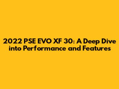 2022 PSE EVO XF 30: A Deep Dive into Performance and Features