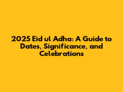 2025 Eid ul Adha: A Guide to Dates, Significance, and Celebrations