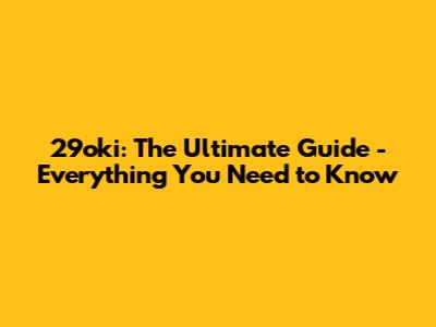 29oki: The Ultimate Guide - Everything You Need to Know
