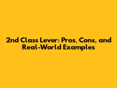 2nd Class Lever: Pros, Cons, and Real-World Examples
