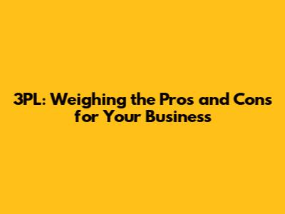 3PL: Weighing the Pros and Cons for Your Business