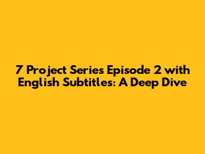 7 Project Series Episode 2 with English Subtitles: A Deep Dive
