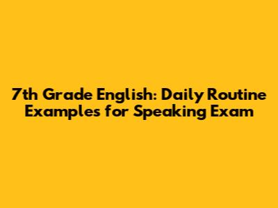7th Grade English: Daily Routine Examples for Speaking Exam