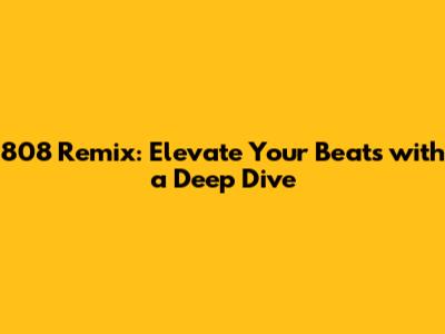 808 Remix: Elevate Your Beats with a Deep Dive