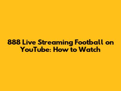 888 Live Streaming Football on YouTube: How to Watch