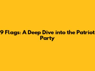 9 Flags: A Deep Dive into the Patriot Party