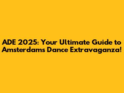 ADE 2025: Your Ultimate Guide to Amsterdam's Dance Extravaganza!