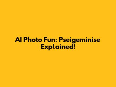 AI Photo Fun: Pseigeminise Explained!