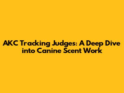 AKC Tracking Judges: A Deep Dive into Canine Scent Work