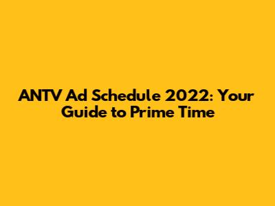 ANTV Ad Schedule 2022: Your Guide to Prime Time