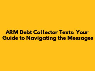 ARM Debt Collector Texts: Your Guide to Navigating the Messages