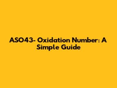ASO43- Oxidation Number: A Simple Guide