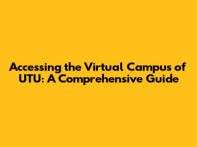 Accessing the Virtual Campus of UTU: A Comprehensive Guide