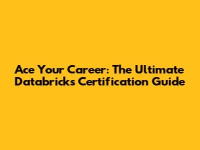 Ace Your Career: The Ultimate Databricks Certification Guide
