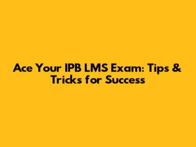 Ace Your IPB LMS Exam: Tips & Tricks for Success