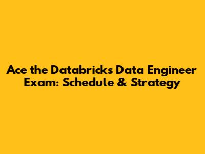 Ace the Databricks Data Engineer Exam: Schedule & Strategy