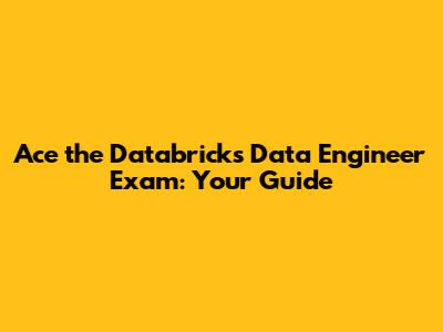 Ace the Databricks Data Engineer Exam: Your Guide