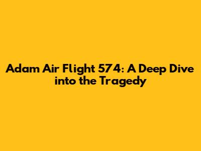 Adam Air Flight 574: A Deep Dive into the Tragedy