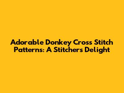 Adorable Donkey Cross Stitch Patterns: A Stitcher's Delight