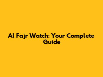 Al Fajr Watch: Your Complete Guide