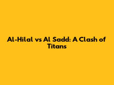 Al-Hilal vs Al Sadd: A Clash of Titans