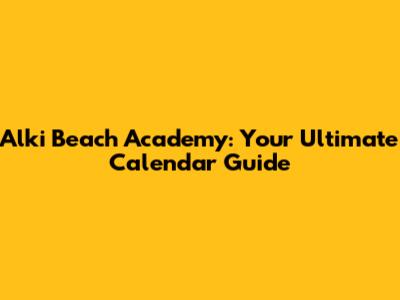 Alki Beach Academy: Your Ultimate Calendar Guide