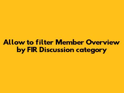 Allow to filter Member Overview by FIR Discussion category
