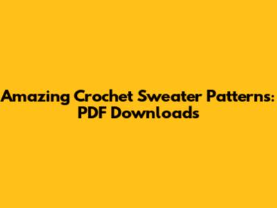 Amazing Crochet Sweater Patterns: PDF Downloads