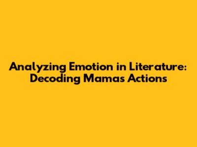 Analyzing Emotion in Literature: Decoding Mama's Actions