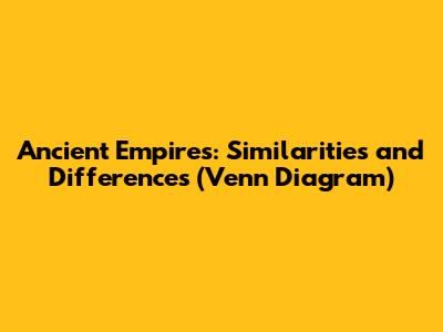 Ancient Empires: Similarities and Differences (Venn Diagram)