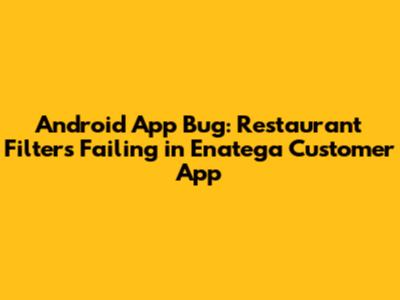 Android App Bug: Restaurant Filters Failing in Enatega Customer App