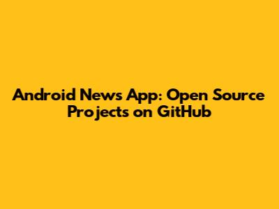Android News App: Open Source Projects on GitHub