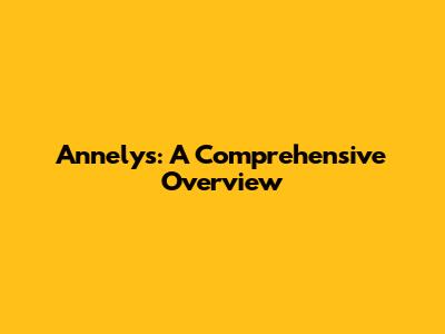 Annelys: A Comprehensive Overview