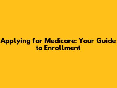 Applying for Medicare: Your Guide to Enrollment