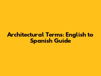 Architectural Terms: English to Spanish Guide