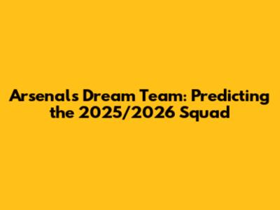 Arsenal's Dream Team: Predicting the 2025/2026 Squad