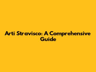 Arti Stravisco: A Comprehensive Guide