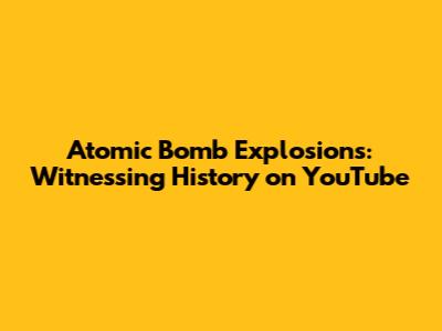 Atomic Bomb Explosions: Witnessing History on YouTube