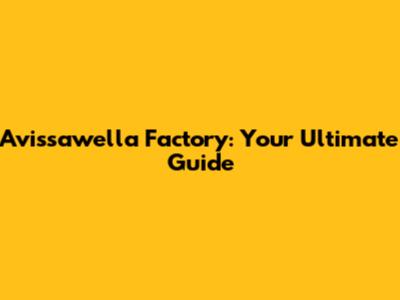 Avissawella Factory: Your Ultimate Guide