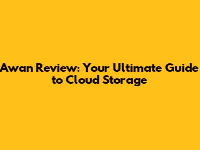 Awan Review: Your Ultimate Guide to Cloud Storage