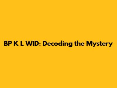 BP K L WID: Decoding the Mystery