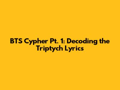 BTS Cypher Pt. 1: Decoding the Triptych Lyrics