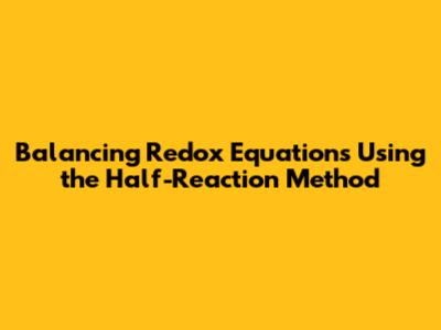 Balancing Redox Equations Using the Half-Reaction Method