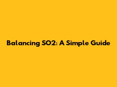 Balancing SO2: A Simple Guide