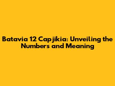 Batavia 12 Capjikia: Unveiling the Numbers and Meaning