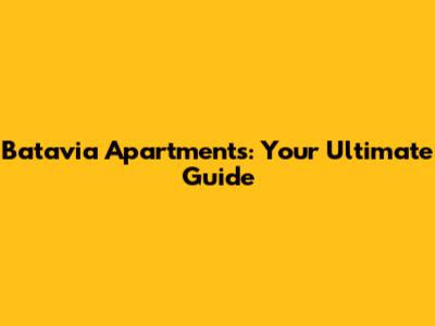 Batavia Apartments: Your Ultimate Guide