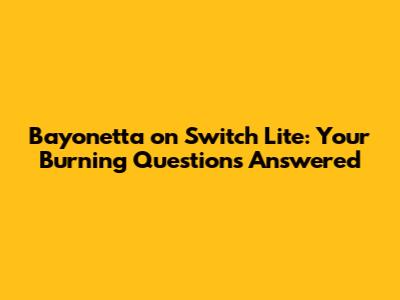 Bayonetta on Switch Lite: Your Burning Questions Answered