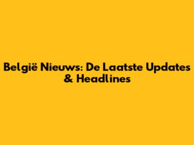 België Nieuws: De Laatste Updates & Headlines